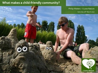 What makes a child-friendly community?
Philip Waters – I Love Nature
Saturday 18th
March 2017
 