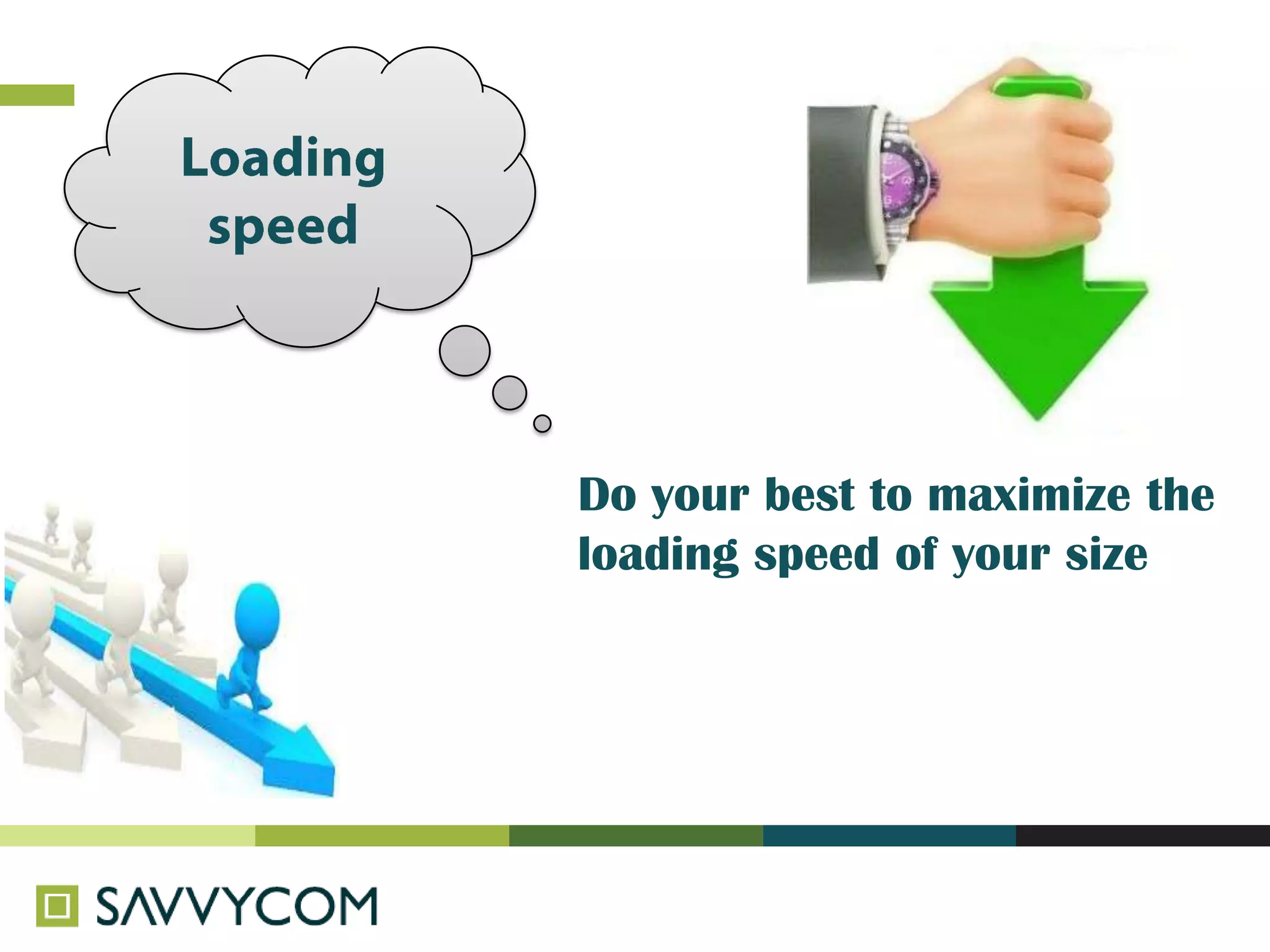 Do your best to maximize the
loading speed of your size
 