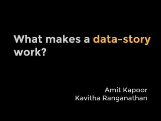 What makes a data-story
work?

Amit Kapoor
Kavitha Ranganathan

 
