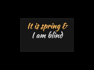 Emotion & Empathy

It is spring &
I am blind

 