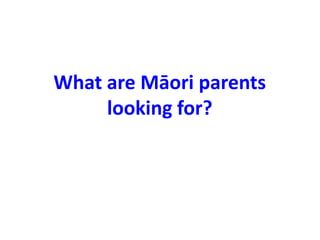What are Māori parents
looking for?
 