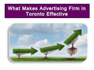 What Makes Advertising Firm in 
Toronto Effective 
 