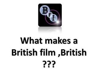 What makes a
British film ,British
         ???
 