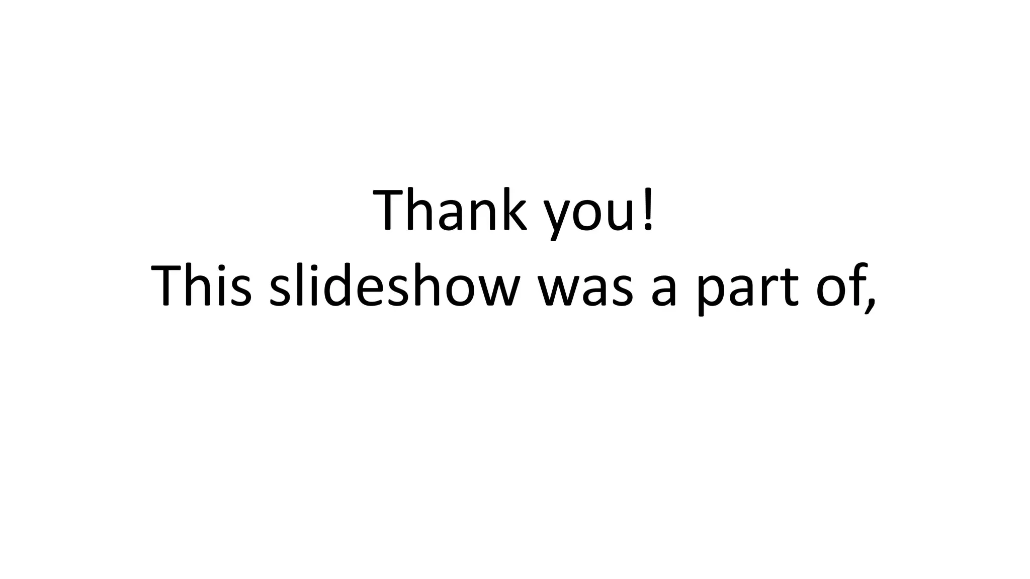 Thank you! 
This slideshow was a part of, 
 