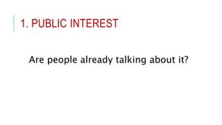 1. PUBLIC INTEREST
Are people already talking about it?