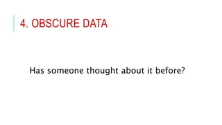 4. OBSCURE DATA
Has someone thought about it before?