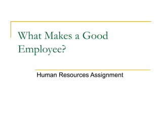 What Makes a Good Employee? Human Resources Assignment 