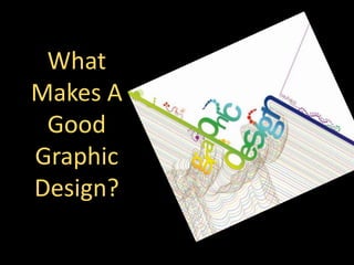 What
Makes A
Good
Graphic
Design?
 
