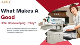 Hotel Housekeeping Trolley?
What Makes A
Good
A hotel housekeeping trolley plays a crucial role in
ensuring the smooth and efficient operations of the
housekeeping department.
 