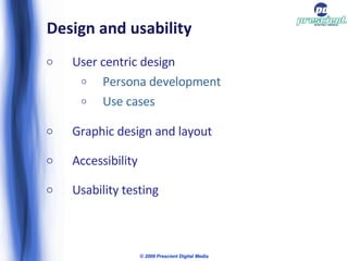 Design and usability User centric design Persona development Use cases Graphic design and layout Accessibility Usability testing © 2009 Prescient Digital Media 