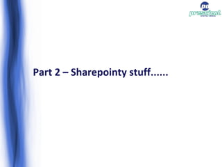 Part 2 – Sharepointy stuff...... 