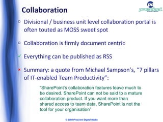 Collaboration <ul><li>Divisional / business unit level collaboration portal is often touted as MOSS sweet spot </li></ul><...