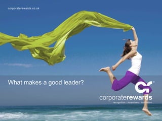 corporaterewards.co.uk 
What makes a good leader? 
 
