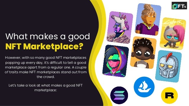 What makes a good
NFT Marketplace?
However, with so many good NFT marketplaces

popping up every day, it’s difficult to tell a good

marketplace apart from a regular one. A couple

of traits make NFT marketplaces stand out from

the crowd.
Let’s take a look at what makes a good NFT

marketplace:
 