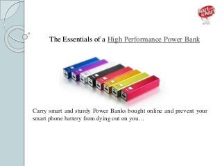 The Essentials of a High Performance Power Bank
Carry smart and sturdy Power Banks bought online and prevent your
smart phone battery from dying out on you…
 