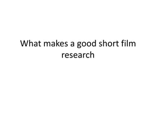 What makes a good short film research  