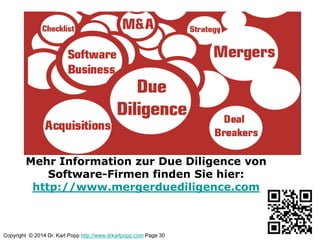 Copyright © 2014 Dr. Karl Popp http://www.drkarlpopp.com Page 30
Mehr Information zur Due Diligence von
Software-Firmen finden Sie hier:
http://www.mergerduediligence.com
 