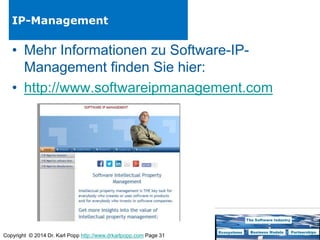 Copyright © 2014 Dr. Karl Popp http://www.drkarlpopp.com Page 31
IP-Management
• Mehr Informationen zu Software-IP-
Management finden Sie hier:
• http://www.softwareipmanagement.com
 