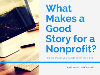 What Makes a Good Story for a Nonprofit by Matt Kupec