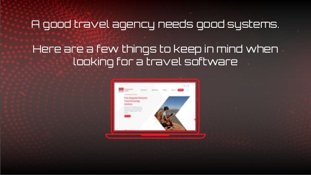 A good travel agency needs good systems.
Here are a few things to keep in mind when
looking for a travel software
 