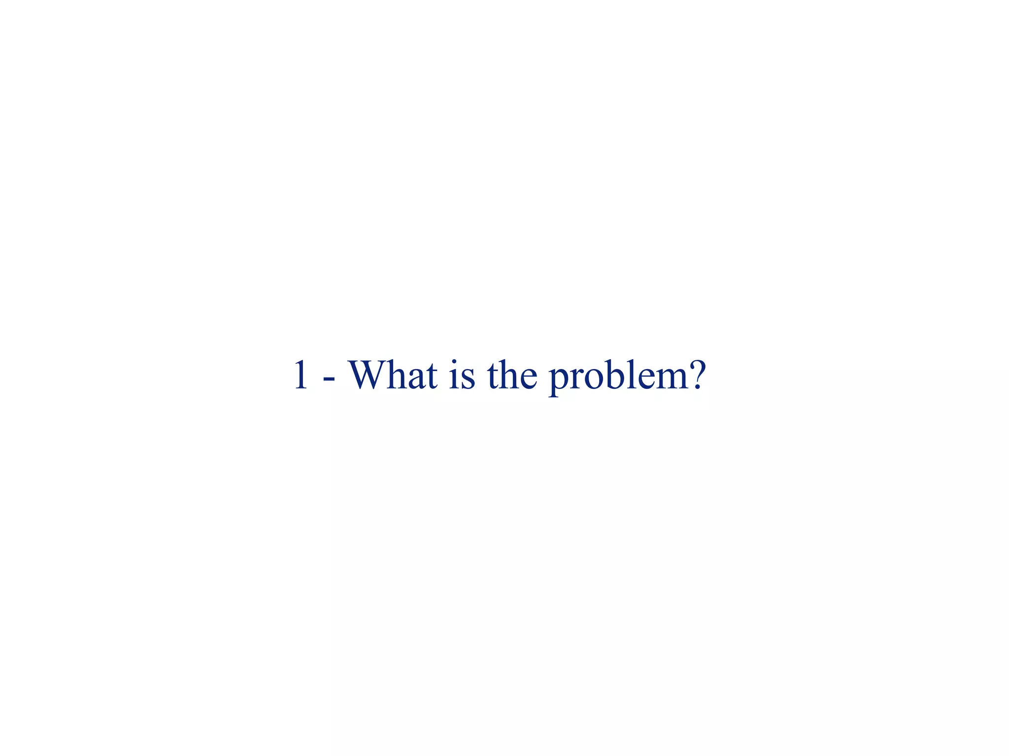 1 - What is the problem? 