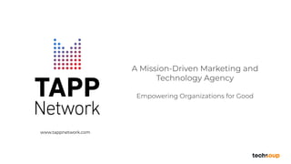 A Mission-Driven Marketing and
Technology Agency
Empowering Organizations for Good
www.tappnetwork.com
 
