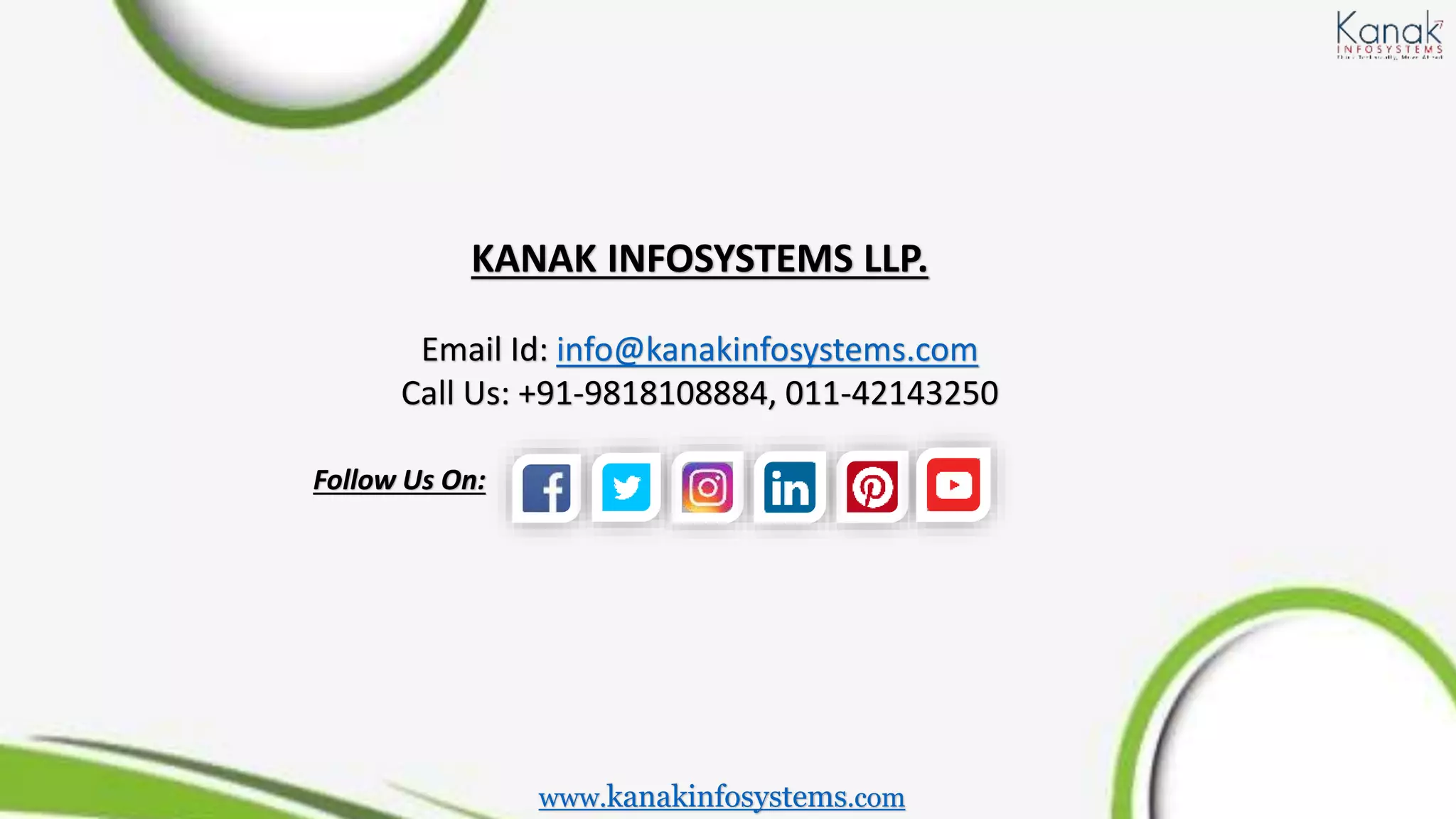 KANAK INFOSYSTEMS LLP.
Email Id: info@kanakinfosystems.com
Call Us: +91-9818108884, 011-42143250
Follow Us On:
www.kanakinfosystems.com
 
