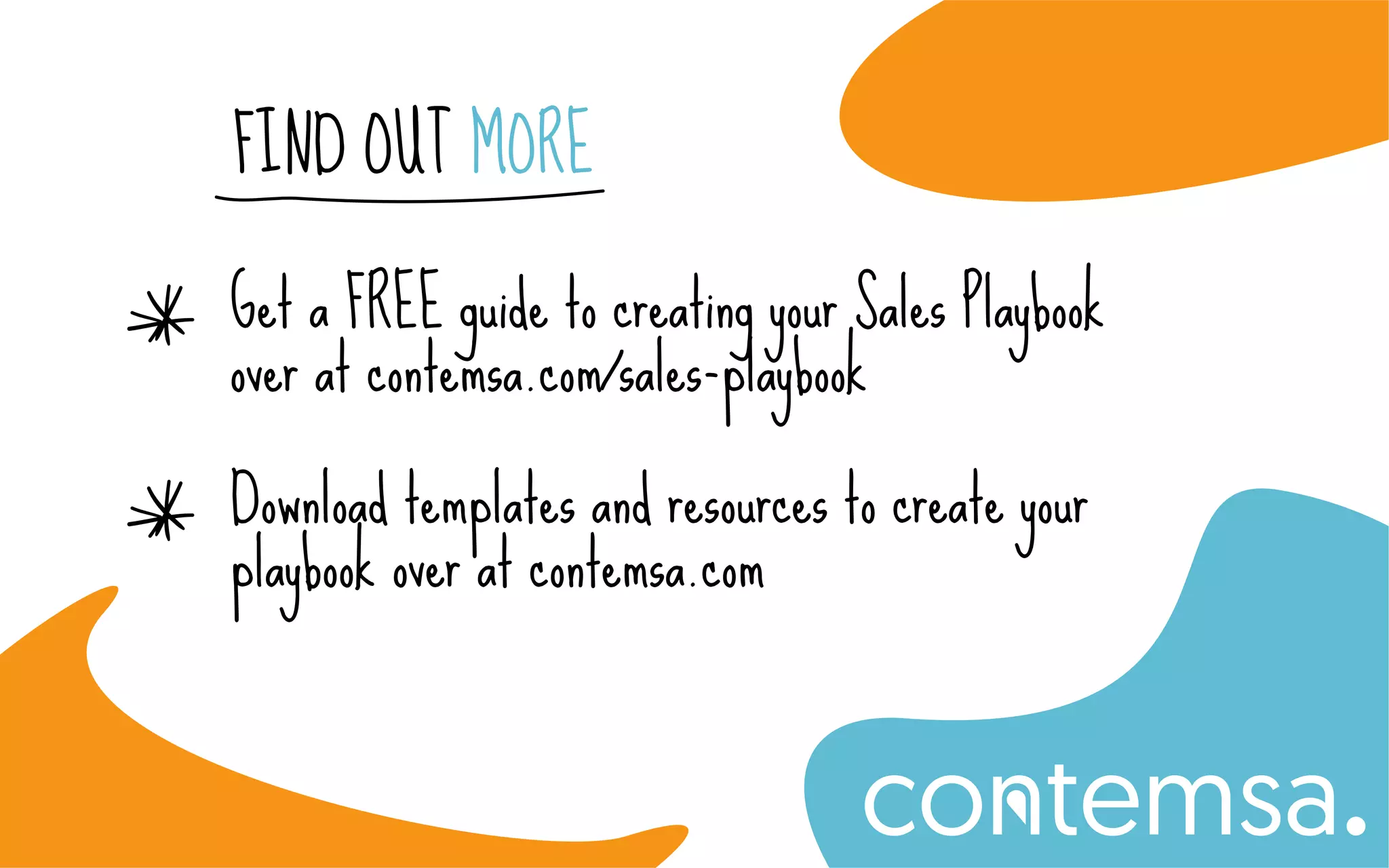 Get a FREE guide to creating your Sales Playbook
over at contemsa.com/sales-playbook
Download templates and resources to create your
playbook over at contemsa.com
FIND OUT MORE
 