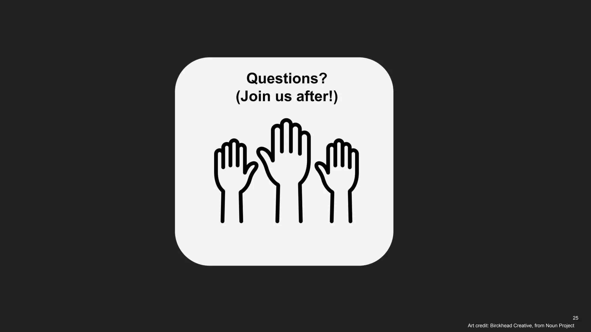 25
Questions?
(Join us after!)
Art credit: Birckhead Creative, from Noun Project
 