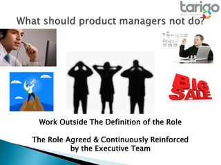 Work Outside The Definition of the Role
The Role Agreed & Continuously Reinforced
by the Executive Team
 