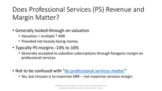 Does Professional Services (PS) Revenue and
Margin Matter?
• Generally looked-through on valuation
• Valuation = multiple ...