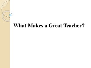 What Makes a Great Teacher?
 
