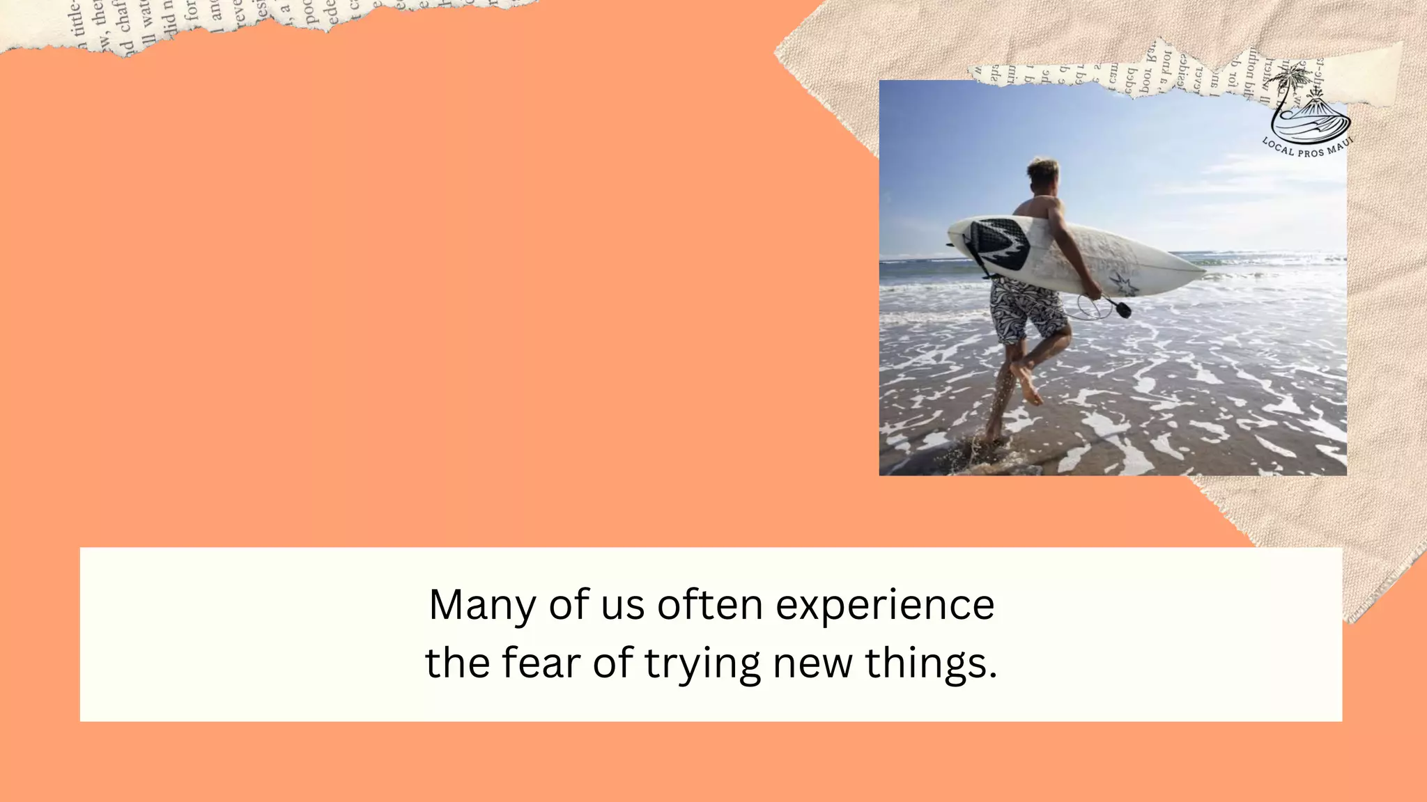 Many of us often experience
the fear of trying new things.
 