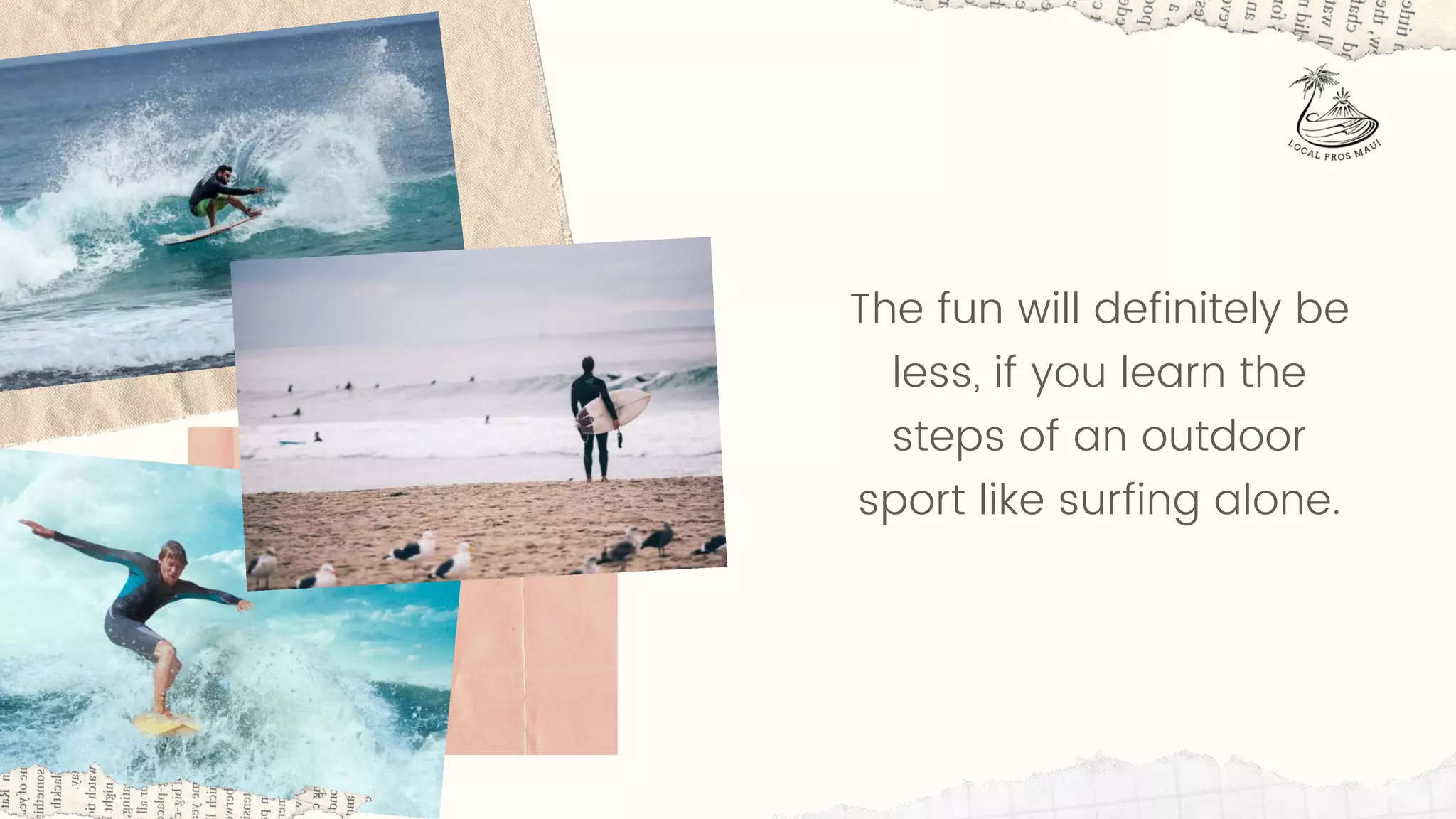 The fun will definitely be
less, if you learn the
steps of an outdoor
sport like surfing alone.
 