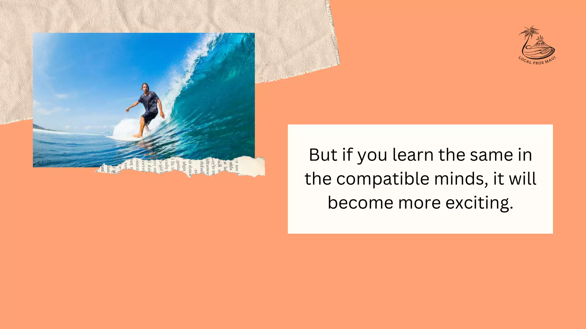 But if you learn the same in
the compatible minds, it will
become more exciting.
 