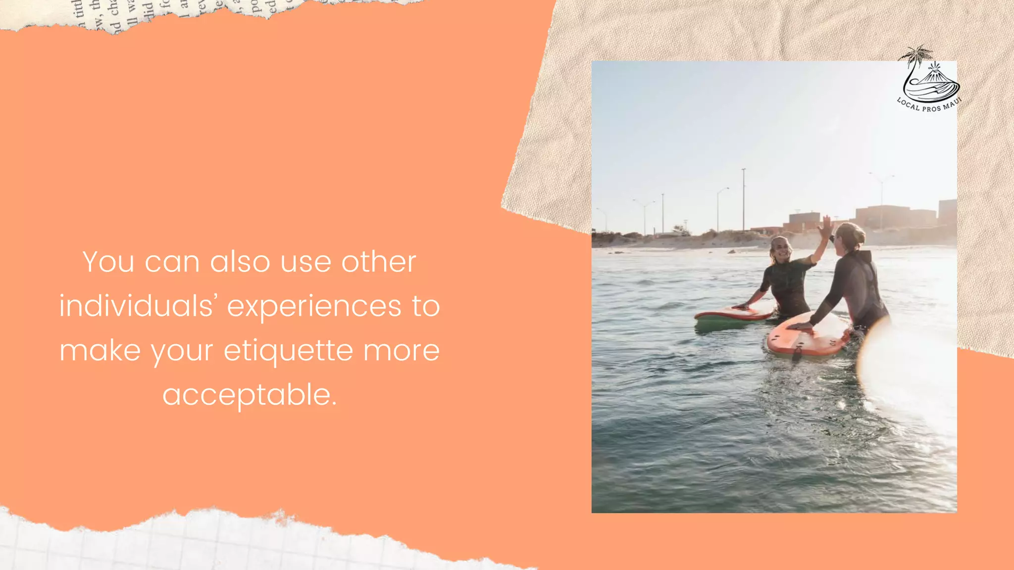 You can also use other
individuals’ experiences to
make your etiquette more
acceptable.
 