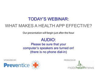 TODAY’S WEBINAR:
WHAT MAKES A HEALTH APP EFFECTIVE?


                   AUDIO:
            Please be sure that your
       computer’s speakers are turned on!
           (there is no phone dial-in)
 