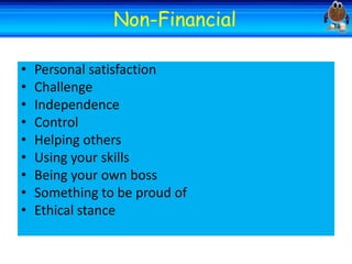 Welcome
•
•
•
•
•
•
•
•
•

Welcome
Non-Financial

Personal satisfaction
Challenge
Independence
Control
Helping others
Using your skills
Being your own boss
Something to be proud of
Ethical stance

 
