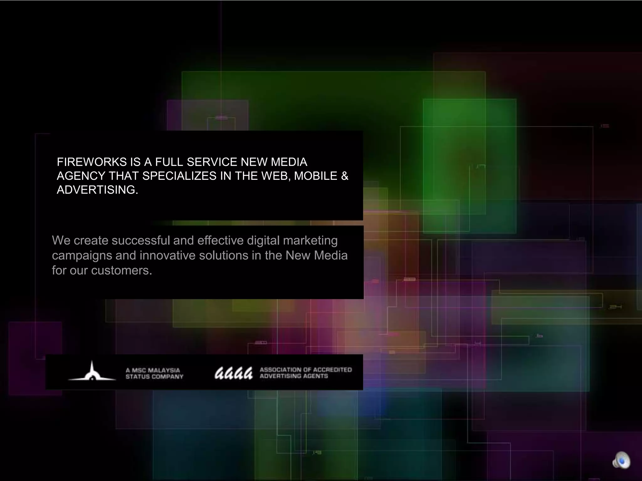 FIREWORKS IS A FULL SERVICE NEW MEDIA
AGENCY THAT SPECIALIZES IN THE WEB, MOBILE &
ADVERTISING.

We create successful and effective digital marketing
campaigns and innovative solutions in the New Media
for our customers.

 