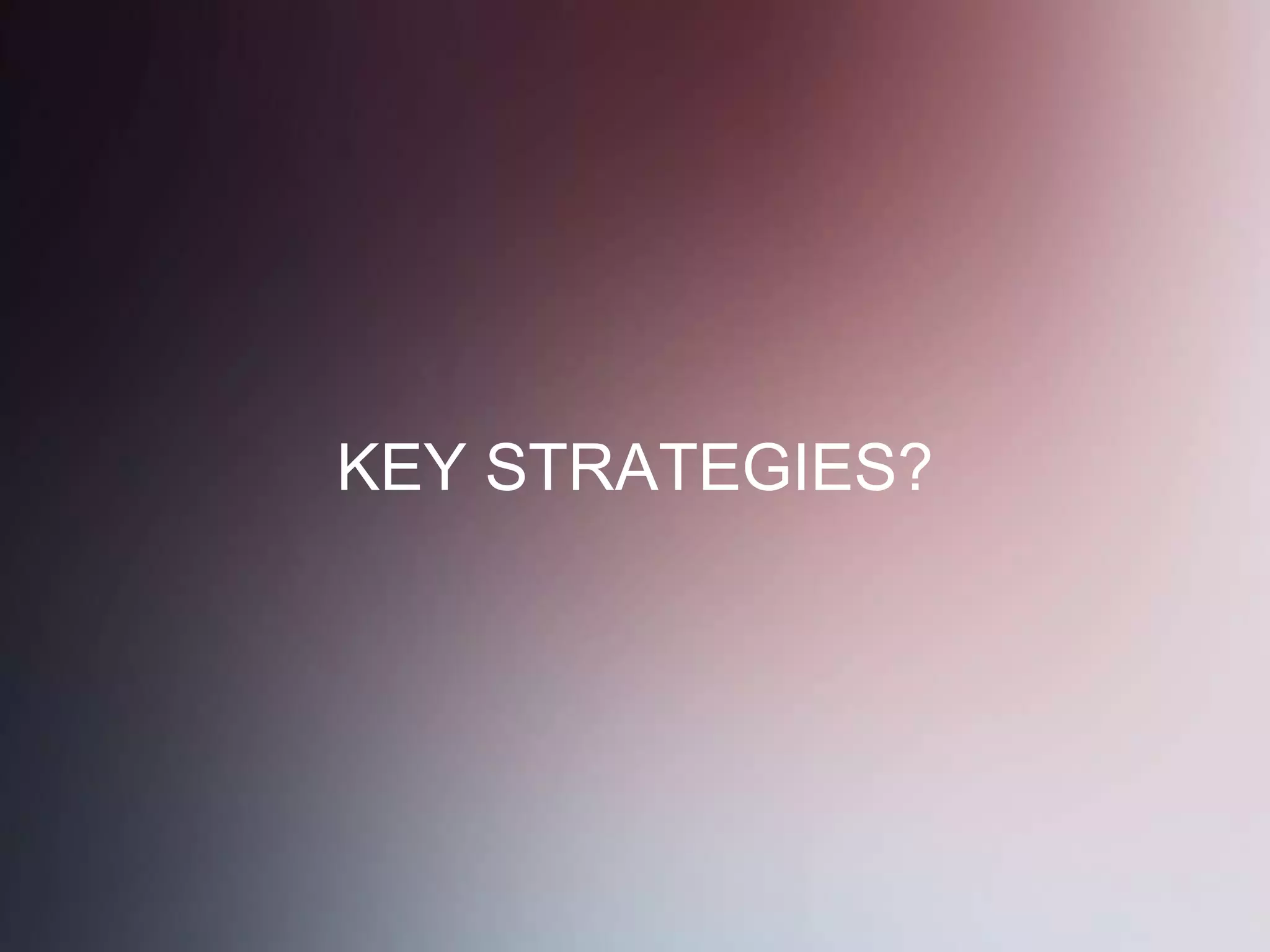 KEY STRATEGIES?

 