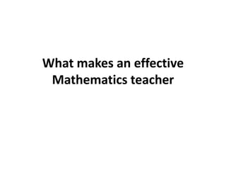 What makes an effective
 Mathematics teacher
 