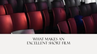 What Makes an
Excellent Short Film
 