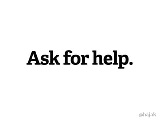 Ask for help. 
@hajak 
 
