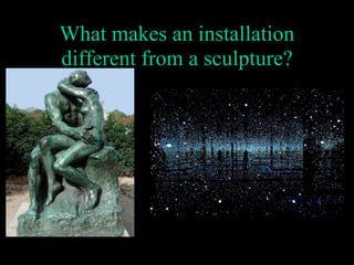 What makes an installation
different from a sculpture?
 