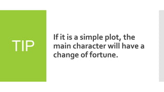 TIP
If it is a simple plot, the
main character will have a
change of fortune.
 