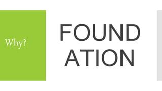Why? FOUND
ATION