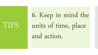 TIPS
6. Keep in mind the
units of time, place
and action.