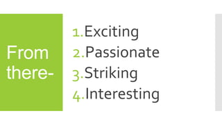 From
there-
1.Exciting
2.Passionate
3.Striking
4.Interesting