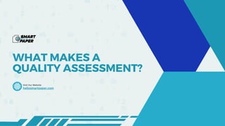 WHAT MAKES A
QUALITY ASSESSMENT?
Visit Our Website
hellosmartpaper.com
 
