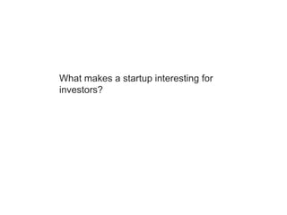 What makes a startup interesting for
investors?
 